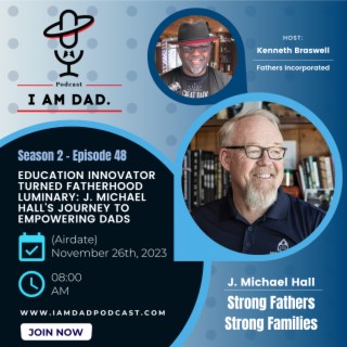 Education Innovator Turned Fatherhood Luminary: J. Michael Hall’s Journey to Empowering Dads