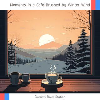 Moments in a Cafe Brushed by Winter Wind