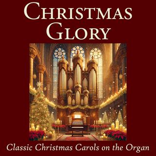 Christmas Glory: Classic Carols on the Organ