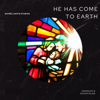 He Has Come to Earth | Boomplay Music