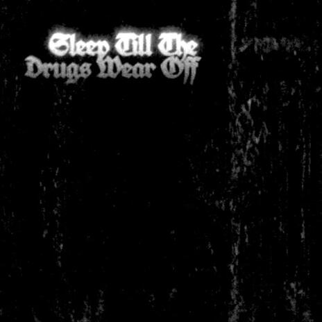 Sleep Till the Drugs Wear Off | Boomplay Music