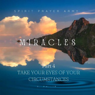 Miracles 4 - Take your eyes of your circumstances