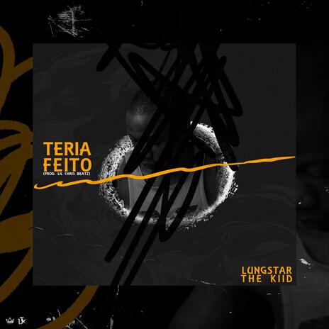 Teria Feito ft. Lungstar The Kiid | Boomplay Music