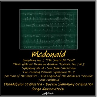 Mcdonald: Symphony NO. 1, “the Santa Fé Trail”- Three Hebraic Poems on Aramaic Themes, NO. 1 & 2 - Symphony NO. 4 - San Juan Capistrano – Two Evening Pictures Symphony NO. 2 - Festival of the Workers - The Legend of the Arkansas Traveler - From Childhood