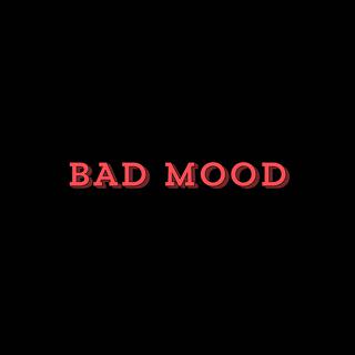 BAD MOOD