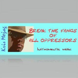 Break the fangs of all oppressors
