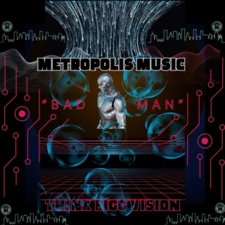 METROPOLIS MUSIC (BAD MAN)