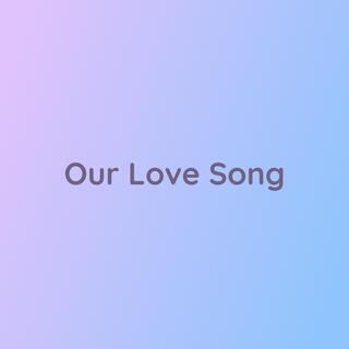 Our Love Song