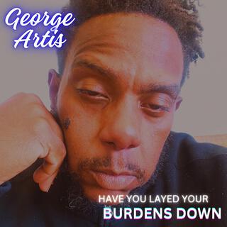 (Have You Layed Your) Burdens Down