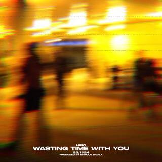 Wasting Time With You