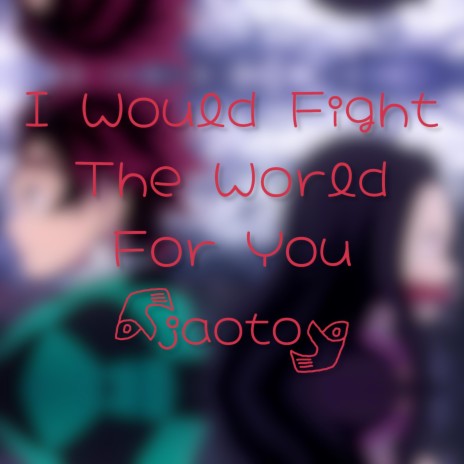 I Would Fight The World For You | Boomplay Music