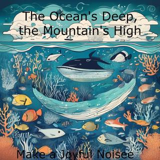 The Ocean's Deep, the Mountain's High