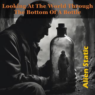 Looking At The World Through The Bottom Of A Bottle lyrics | Boomplay Music