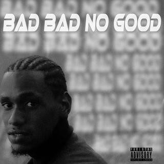 Bad Bad No Good