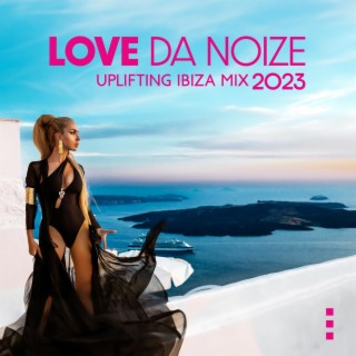 Love da Noize: Uplifting Ibiza Mix 2023, Relaxing Lounge on The Beach, Sunset Chillout Playlist