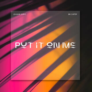 Put It On Me ft. Bri Carter lyrics | Boomplay Music