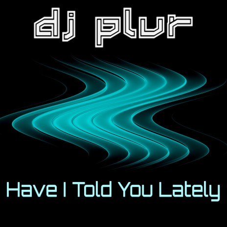 Have I Told You Lately (Extended Mix) | Boomplay Music