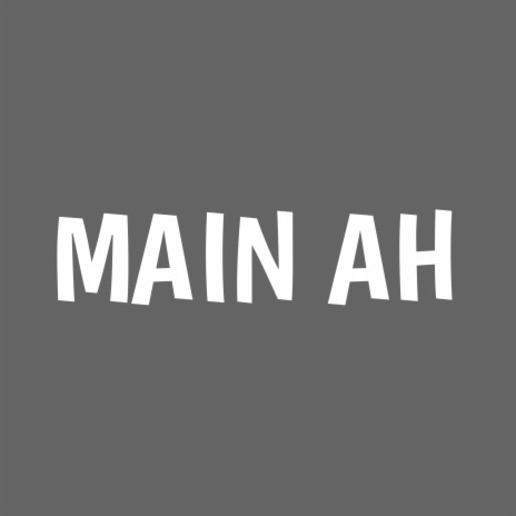 Main Ah | Boomplay Music