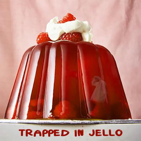 Trapped In Jello | Boomplay Music