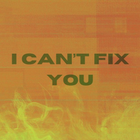 I CAN'T FIX YOU