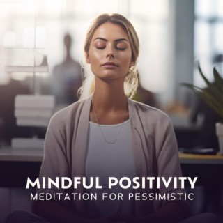 Mindful Positivity: Meditation for Pessimistic Thoughts, Bring Awareness, and Mental Clarity to Control Your Mind for a Better Mood