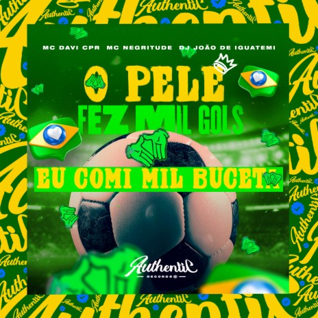 O Pelé Fez Mil Gols, Eu Comi Mil Buceta ft. DJ João de Iguatemi & MC NEGRITUDE | Boomplay Music