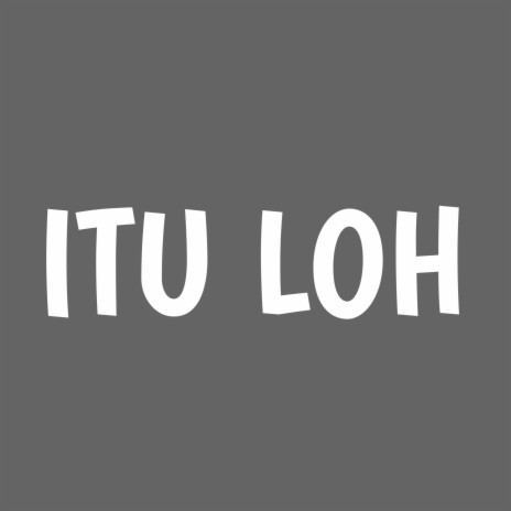 Itu Loh | Boomplay Music