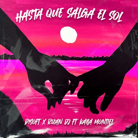 Hasta Que Salga el Sol ft. Rizan Dj & Kaila Montiel | Boomplay Music