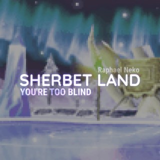 Sherbet Land (You're Too Blind)