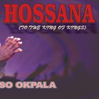 Hossana to the King of kings _ Nonso Okpala