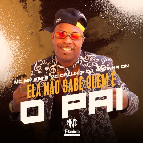 Ela Não Sabe Quem É o Pai ft. Mc Mr. Bim & Mc Delux | Boomplay Music