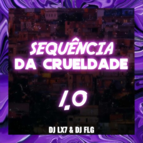 SEQUENCIA DA CRUELDADE 1.0 ft. DJ LX7 | Boomplay Music