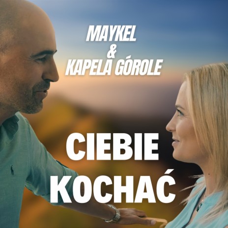Ciebie Kochać ft. Kapela Górole | Boomplay Music