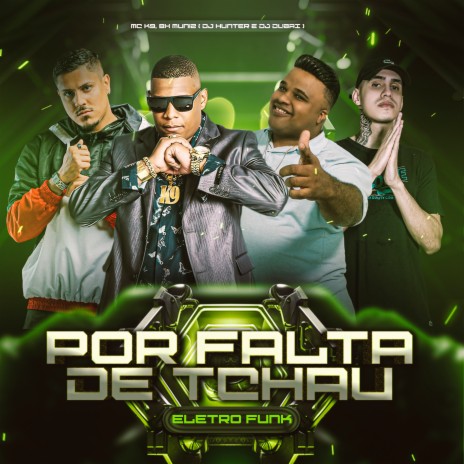 Por Falta de Tchau ft. DJ HUNCHER, DJ DUBAI & mc k9 | Boomplay Music