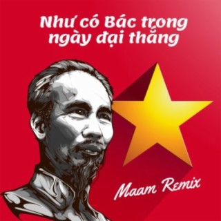 Như Có Bác Trong Ngày Đại Thắng (Maam Remix)