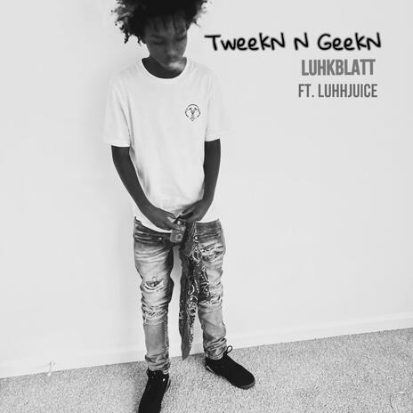 tweakin n geekin ft. luhhjuice | Boomplay Music