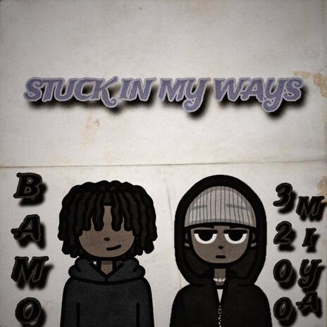 STUCK IN MY WAYS! ft. 3200 MIYA | Boomplay Music