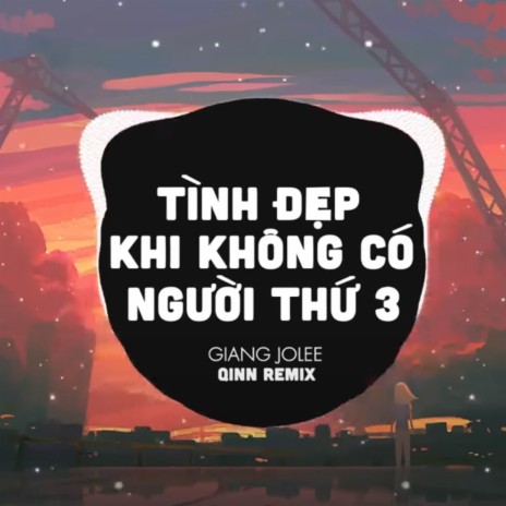 Tình Đẹp Khi Không Có Người Thứ Ba (Qinn Remix) ft. Qinn Media | Boomplay Music