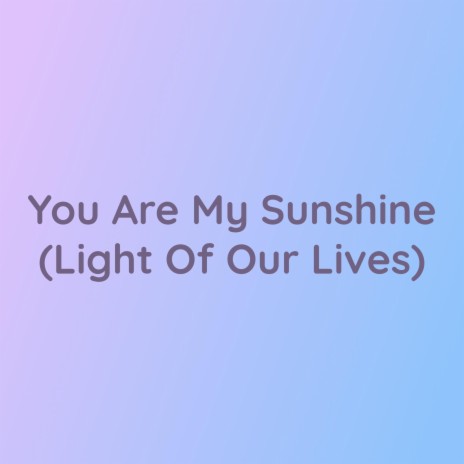 You Are My Sunshine (Light Of Our Lives) | Boomplay Music