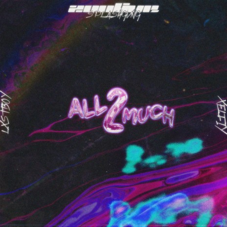 all 2 much ft. Lxst Boy & Xelfiy | Boomplay Music