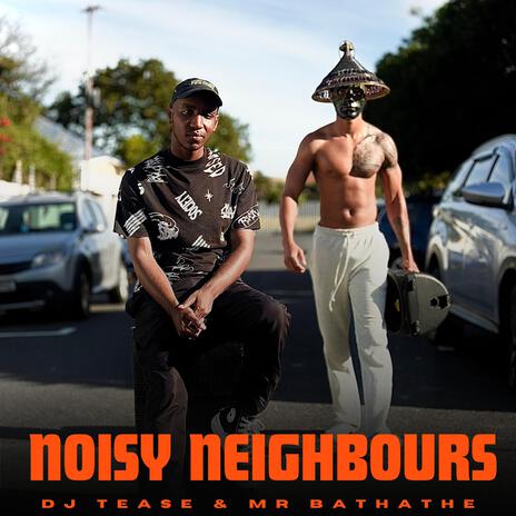 NOISY NEIGHBOURS ft. MR BATHATHE | Boomplay Music