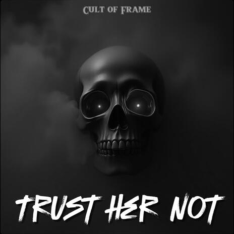 Trust Her Not