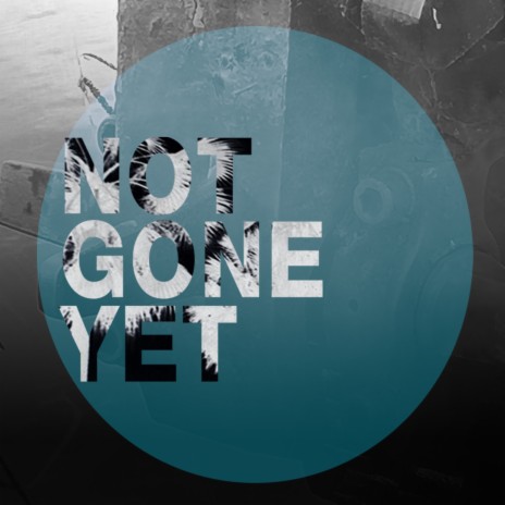 Not Gone Yet | Boomplay Music