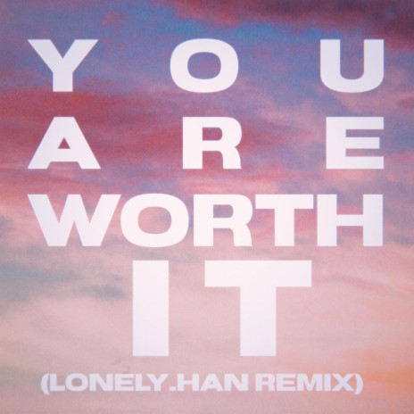 You Are Worth It (LONELY.HAN Remix) ft. LONELY.HAN | Boomplay Music
