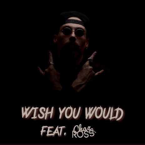 Wish You Would ft. Chaz Ross