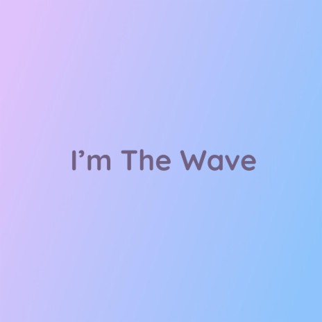 I'm The Wave | Boomplay Music