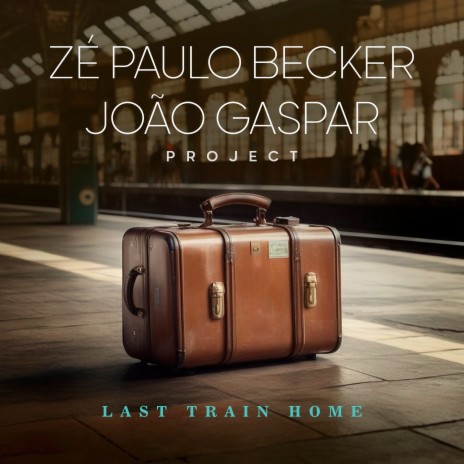 Last Train Home ft. Zé Paulo Becker | Boomplay Music