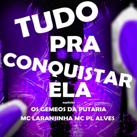 Tudo pra Conquistar Ela ft. Mc Laranjinha & Mc Pl Alves | Boomplay Music