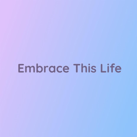 Embrace This Life