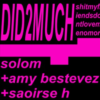 DID2MUCH ft. Amy Bestevez & Saoirse H lyrics | Boomplay Music